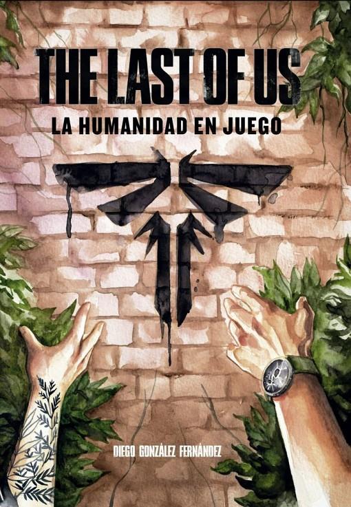 THE LAST OF US, LA HUMANIDAD EN JUEGO | 9788419740557 | DIEGO GONZÁLEZ FERNÁNDEZ. | Universal Cómics