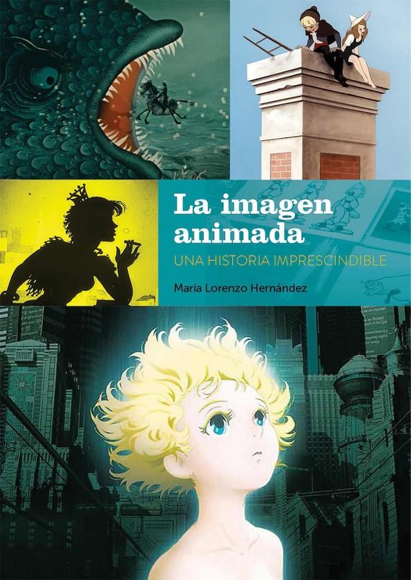 LA IMAGEN ANIMADA, UNA HISTORIA IMPRESCINDIBLE | 9788418320460 | MARIA LORENZO HERNANDEZ  | Universal Cómics