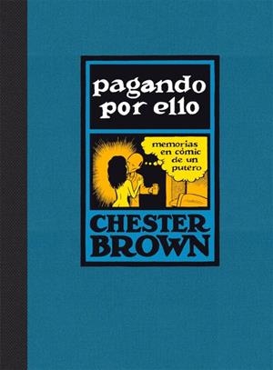 PAGANDO POR ELLO, MEMORIAS EN COMIC DE UN PUTERO | 9788416400553 | CHESTER BROWN | Universal Cómics