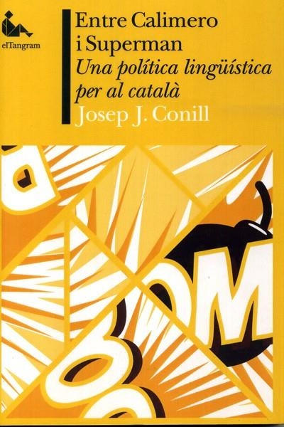 ENTRE CALIMERO I SUPERMAN UNA POLÍTICA LINGÜÍSTICA PER AL CATALÀ EDICIÓ EN CATALÀ | 9788493846565 | JOSEP J. CONILL | Universal Cómics