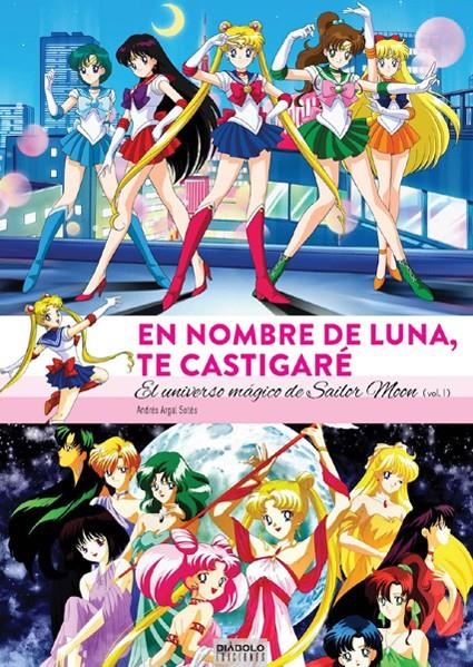 EN NOMBRE DE LUNA TE CASTIGARÉ, EL UNIVERSO MÁGICO DE SAILOR MOON # 01 | 9788494727221 | ANDRES ARGAL | Universal Cómics