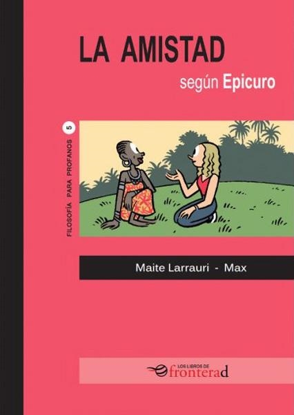 LA AMISTAD SEGÚN EPICURO | 9788494542633 | MAITE LARRAURI - MAX | Universal Cómics