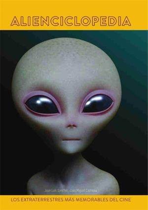 ALIENCICLOPEDIA, LOS EXTRATERRESTRES MÁS MEMORABLES DEL CINE | 9788494770074 | JUAN LUIS SANCHEZ - LUIS MIGUEL CARMONA | Universal Cómics