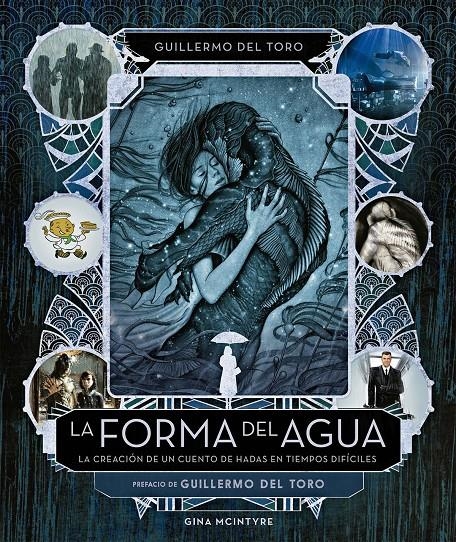 LA FORMA DEL AGUA, LA CREACIÓN DE UN CUENTO DE HADAS EN TIEMPOS DIFÍCILES | 9788467931938 | GUILLERMO DEL TORO - GINA MCINTYRE