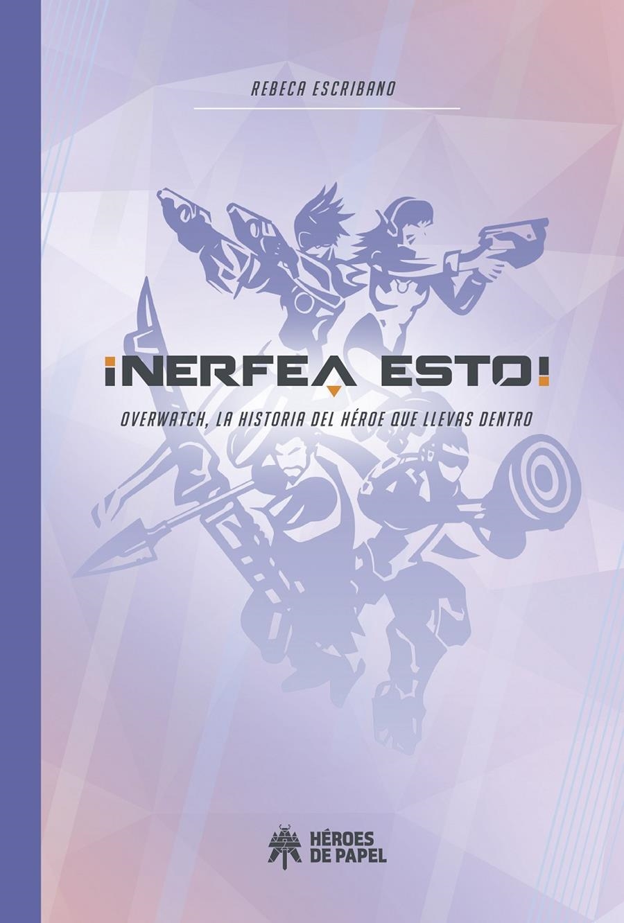 ¡NERFEA ESTO! OVERWATCH, LA HISTORIA DEL HEROE QUE LLEVAS DENTRO | 9788417649005 | REBECA ESCRIBANO | Universal Cómics