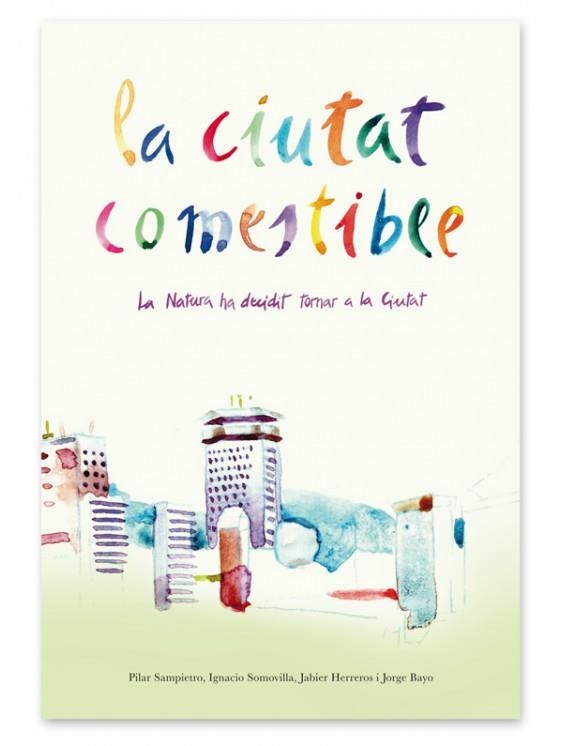 LA CIUTAT COMESTIBLE | 9788493995225 | PILAR SAMPIETRO COLOM - IGNACIO RODRÍGUEZ - JAVIER HERREROS