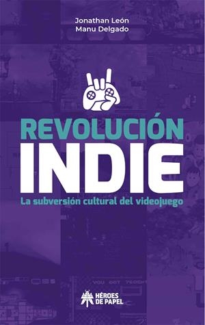 REVOLUCIÓN INDIE, LA SUBVERSIÓN CULTURAL DEL VIDEOJUEGO | 9788417649166 | JONATHAN LEON - MANU DELGADO | Universal Cómics