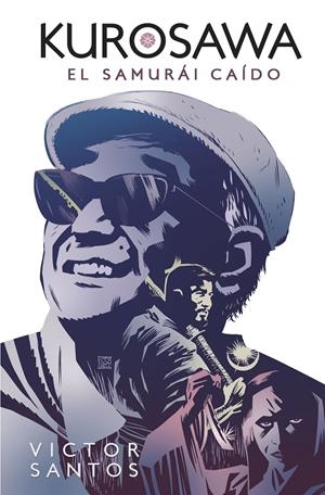 KUROSAWA, EL SAMURÁI CAÍDO | 9788467941388 | VICTOR SANTOS | Universal Cómics