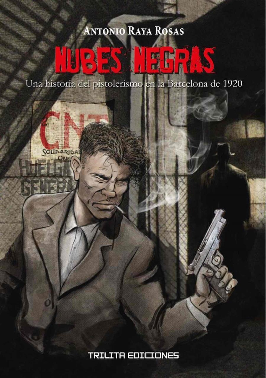 NUBES NEGRAS # 01 UNA HISTORIA DEL PISTOLERISMO EN LA BARCELONA DE 1920 | 9788412180978 | ANTONIO RAYA ROSAS | Universal Cómics