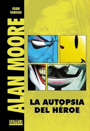 ALAN MOORE, LA AUTOPSIA DE UN HÉROE | 9788418510601 | JUAN VARGAS
