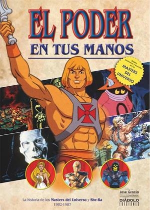 EL PODER EN TUS MANOS, LA HISTORIA DE LOS MASTERS DEL UNIVERSO Y SHE-RA (1982-1987) | 9788418320378 | JOSE GARCÍA | Universal Cómics