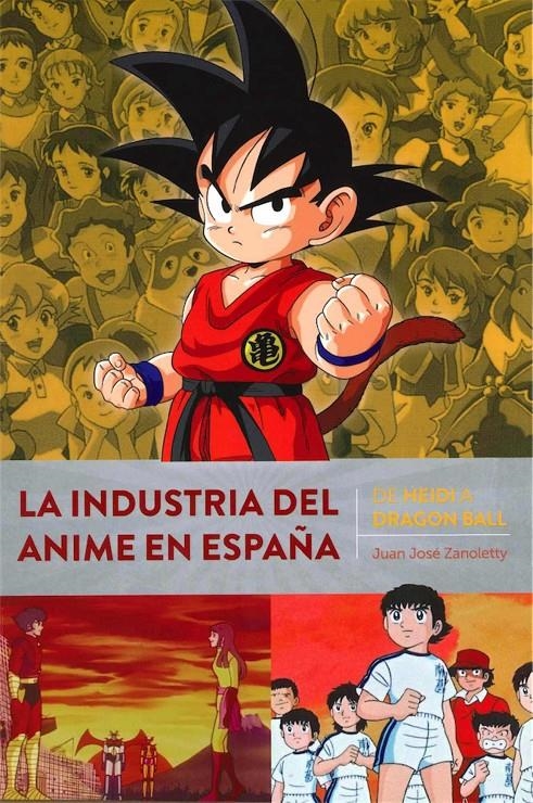 LA INDUSTRIA DEL ANIME EN ESPAÑA DE HEIDI A DRAGON BALL | 9788418320415 | JUAN JOSE ZANOLETTY