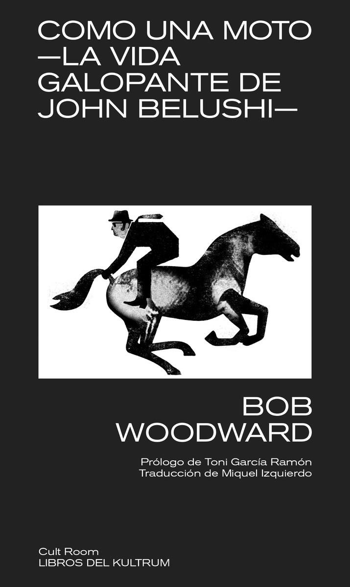 COMO UNA MOTO, LA VIDA GALOPANTE DE JOHN BELUSHI | 9788418404184 | BOB WOODWARD | Universal Cómics
