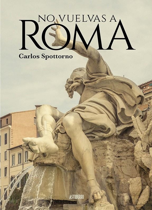 NO VUELVAS A ROMA | 9788418215902 | CARLOS SPOTTORNO 