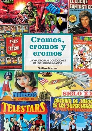 CROMOS, CROMOS Y CROMOS, UN VIAJE POR LAS COLECCIONES DE LOS ÚLTIMOS 100 AÑOS | 9788418320859 | GUILLEM MEDINA