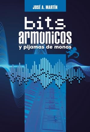 BITS ARMÓNICOS Y PIJAMAS DE MONOS | 9788419380609 | JOSE A. MARTIN