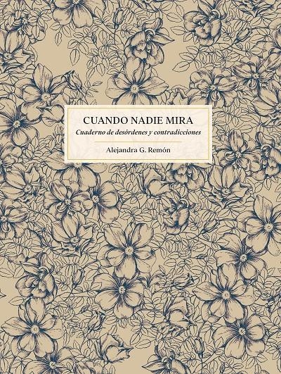 CUANDO NADIE MIRA, CUADERNO DE DESÓRDENES Y CONTRADICCIONES | 9788419466327 | ALEJANDRA G. REMÓN 