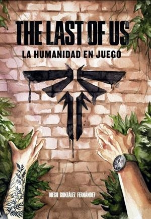 THE LAST OF US, LA HUMANIDAD EN JUEGO | 9788419740557 | DIEGO GONZÁLEZ FERNÁNDEZ. | Universal Cómics