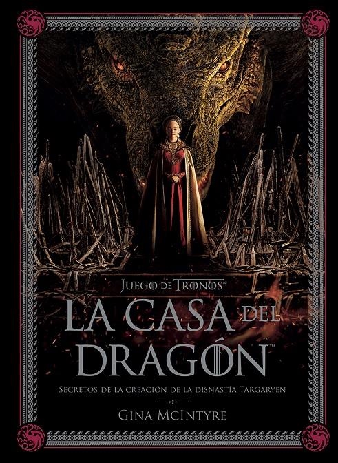 JUEGO DE TRONOS LA CASA DEL DRAGÓN, SECRETOS DE LA CREACIÓN DE LA DINASTÍA TARGARYEN | 9788467964004 | GINA MCINTYRE | Universal Cómics