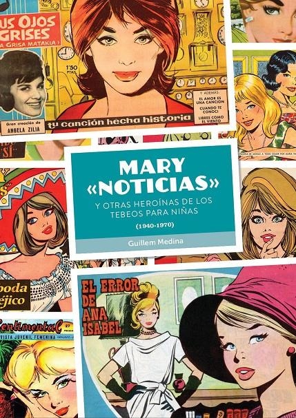 MARY NOTICIAS Y OTRAS HEROÍNAS DE LOS TEBEOS PARA NIÑAS 1940 A 1970 | 9788419790491 | GUILLEM MEDINA