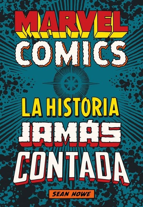 MARVEL COMICS, LA HISTORIA JAMÁS CONTADA NUEVA EDICIÓN | 9788417645250 | SEAN HOWE