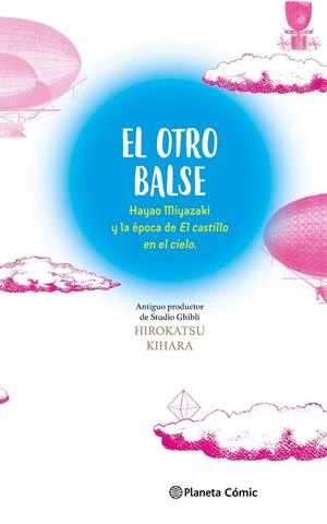 EL OTRO BALSE, HAYAO MIYAZAKI Y LA ÉPOCA DE EL CASTILLO EN EL CIELO | 9788411618625 | HIROKATSU KIHARA - HAYAO MIYAZAKI
