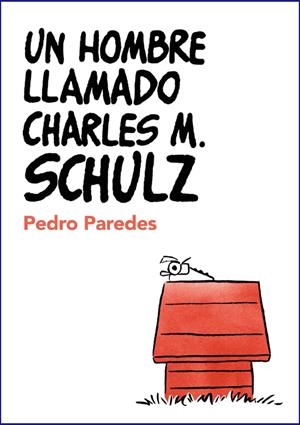 UN HOMBRE LLAMADO CHARLES M. SCHULZ | 9788409693641 | PEDRO PAREDES