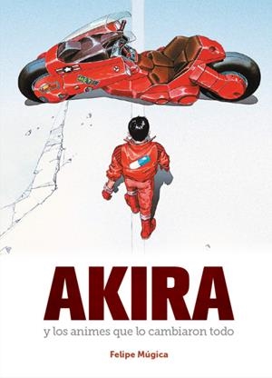 AKIRA Y LOS ANIMES QUE LO CAMBIARON TODO | 9788419790767 | FELIPE MÚGICA | Universal Cómics