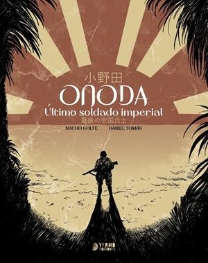 ONODA, ÚLTIMO SOLDADO IMPERIAL | 9788410446847 | NACHO GOLFE - DANIEL TOMÁS | Universal Cómics