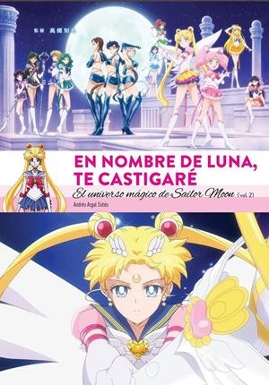 EN NOMBRE DE LUNA TE CASTIGARÉ, EL UNIVERSO MÁGICO DE SAILOR MOON # 02 NUEVA EDICIÓN | 9788419790910 | ANDRÉS ARGAL SOTES | Universal Cómics
