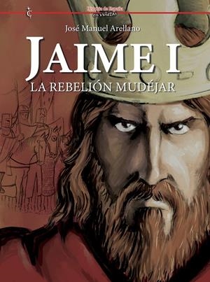HISTORIA DE ESPAÑA EN VIÑETAS # 76 JAIME I. LA REBELIÓN MIDÉJAR | 9791399032741 | JOSÉ MANUEL ARELLANO. | Universal Cómics