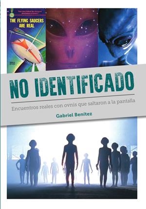 NO IDENTIFICADO, ENCUENTROS REALES CON OVNIS QUE SALTARON A LA PANTALLA | 9791387995041 | GABRIEL BENITEZ