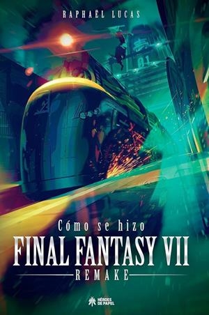 CÓMO SE HIZO FINAL FANTASY VII & FF7 REMAKE | 9788419084514 | RAPHAËL LUCAS | Universal Cómics