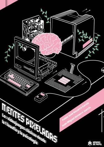 MENTES PIXELADAS, LOS VIDEOJUEGOS CLÁSICOS DESDE LA FILOSOFÍA Y LA PSICOLOGÍA | 9788419084804 | PABLO JOSÉ NAVARRO GARCÍA - JUAN MIGUEL NAVARRO GARCÍA | Universal Cómics