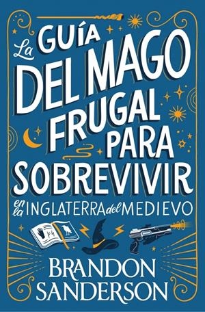 LA GUÍA DEL MAGO FRUGAL PARA SOBREVIVIR EN LA INGLATERRA DEL MEDIOEVO EDICIÓN EN RÚSTICA | 9791387871505 | BRANDON SANDERSON - STEVE ARGYLE | Universal Cómics