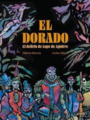EL DORADO, EL DELIRIO DE LOPE DE AGUIRRE | 9791387927127 | CARLOS ALBIAC - ALBERTO BRECCIA | Universal Cómics