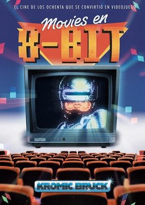 MOVIES EN 8 BITS, EL CINE DE LOS OCHENTA QUE SE CONVIRTIÓ EN VIDEOJUEGO | 9791388074516 | KROMIC BRUCK | Universal Cómics