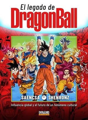 EL LEGADO DE DRAGON BALL, INFLUENCIA GLOBAL Y EL FUTURO DE UN FENÓMENO CULTURAL | 9791388074707 | SAENCSA - SHENRONZ