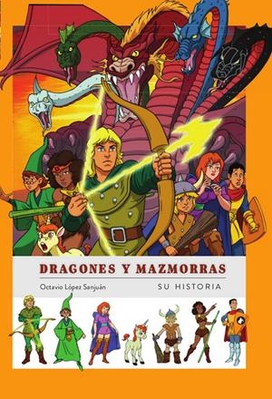 DRAGONES Y MAZMORRAS, SU HISTORIA EDICIÓN REVISADA Y ACTUALIZADA | 9791387995393 | OCTAVIO LÓPEZ SANJUAN | Universal Cómics