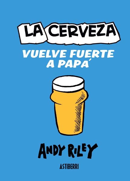 LA CERVEZA VUELVE FUERTE A PAPÁ | 9788415163558 | ANDY RILEY | Universal Cómics