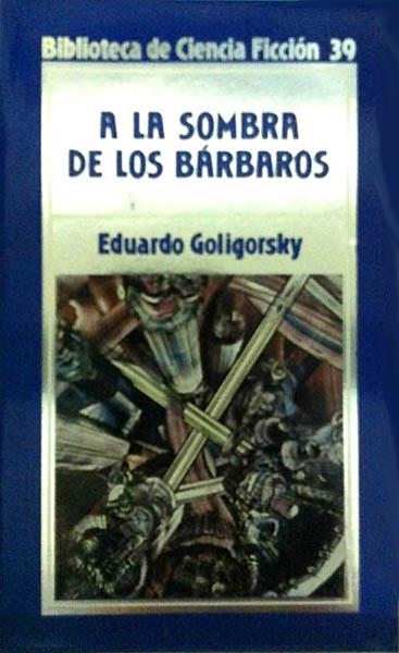 BIBLIOTECA DE CIENCIA FICCIÓN # 039 A LA SOMBRA DE LOS BÁRBAROS | 98943 | EDUARDO GOLIGORSKY | Universal Cómics