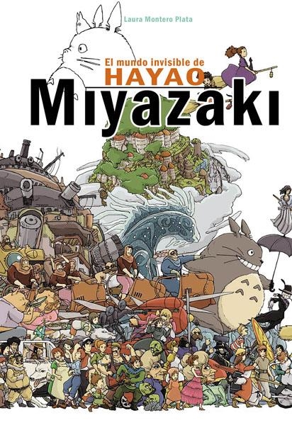 EL MUNDO INVISIBLE DE HAYAO MIYAZAKI 6ª EDICIÓN | 9788415296607 | LAURA MONTERO | Universal Cómics