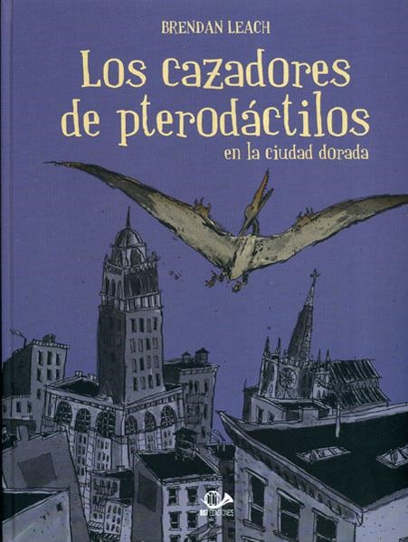 LOS CAZADORES DE PTERODÁCTILOS, EN LA CIUDAD DORADA | 9788897846888 | BRENDAN LEACH | Universal Cómics