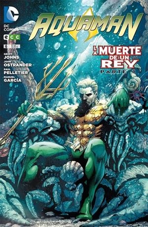 AQUAMAN # 06 LA MUERTE DE UN REY PARTE 1 | 9788415990499 | GEOFF JOHNS - JOHN OSTRANDER - MANUEL GARCIA - PAUL PELLETIER | Universal Cómics