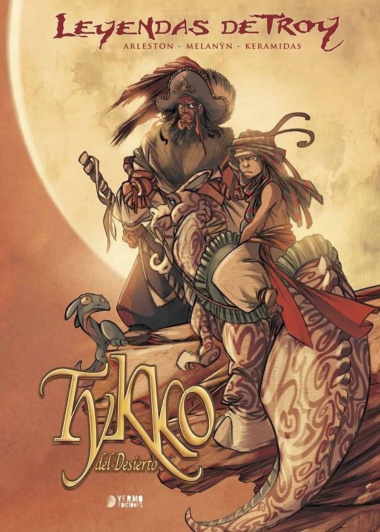 LEYENDAS DE TROY, TYKKO DEL DESIERTO INTEGRAL | 9788494325915 | SCOTCH ARLESTON - MELANŸN - NICOLAS  KERAMIDAS | Universal Cómics