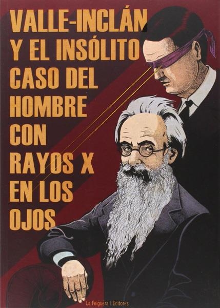 VALLE-INCLAN Y EL INSOLITO CASO DEL HOMBRE CON RAYOS X EN LOS OJOS | 9788494218743 | RAMÓN MAYRATA - GRACE MORALES - GONZALO LAFORA - HARRY HOUDINI - VALLE-INCLÁN