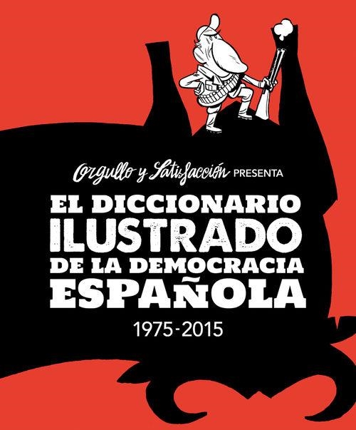 EL DICCIONARIO ILUSTRADO DE LA DEMOCRACIA ESPAÑOLA | 9788416251094 | ORGULLO Y SATISFACCION | Universal Cómics