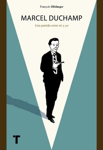 MARCEL DUCHAMP, UNA PARTIDA ENTRE MI Y YO | 9788416354351 | FRANÇOIS OLISLAEGER | Universal Cómics