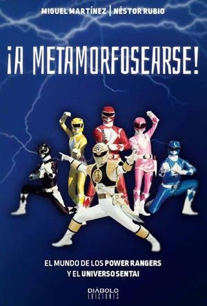 A METAMORFOSEARSE, EL MUNDO DE LOS POWER RANGERS | 9788416217465 | MIGUEL MARTINEZ - NESTOR RUBIO | Universal Cómics