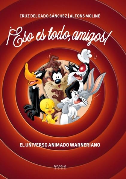 ESO ES TODO, AMIGOS! EL UNIVERSO ANIMADO WARNERIANO | 9788416217472 | CRUZ DELGADO SANCHEZ - ALFONS MOLINÉ | Universal Cómics